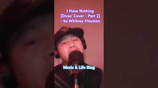 I Have Nothing [Divas’ Cover - Part 2] - by  Whitney Houston | Music & Life Blog #cover  #coversong