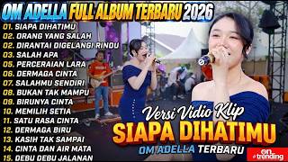 SIAPA DIHATIMU _ ORANG YANG SALAH || OM ADELLA FULL ALBUM TERBARU 2026 | DANGDUT KOPLO FULL ALB UM