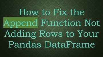 How to Fix the Append Function Not Adding Rows to Your Pandas DataFrame