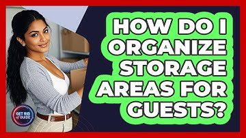 How Do I Organize Storage Areas For Guests? - Get Rid Of Guide