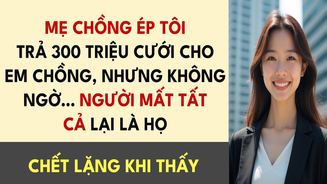 Mẹ Chồng Ép Tôi Trả 300 Triệu Cưới Cho Em Chồng, Nhưng Không Ngờ… Người Mất Tất Cả Lại Là Họ