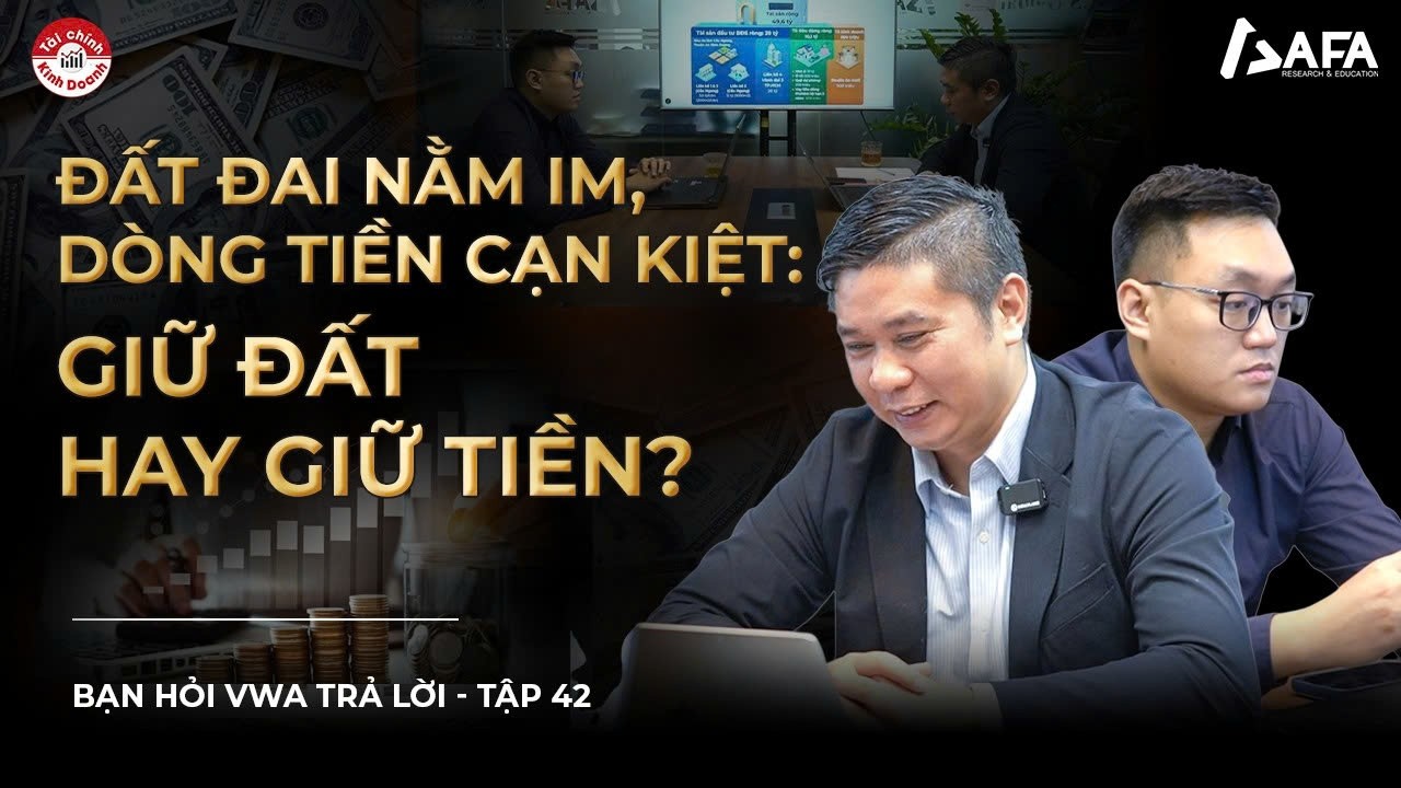 ĐẤT ĐAI NẰM IM, DÒNG TIỀN CẠN KIỆT: GIỮ ĐẤT HAY GIỮ TIỀN? | Bạn hỏi VWA trả lời - TẬP #42