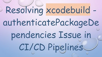 Resolving xcodebuild -authenticatePackageDependencies Issue in CI/CD Pipelines
