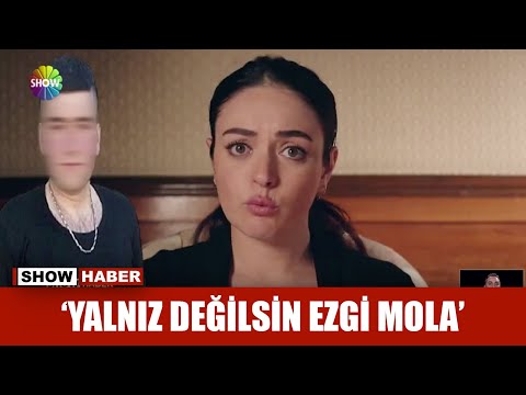 'Yalnız değilsin Ezgi Mola'