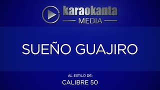 Karaokanta - Calibre 50 - Sueño guajiro