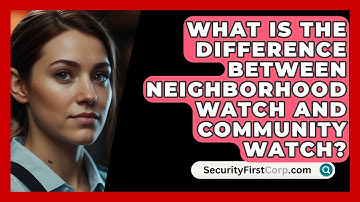 What Is The Difference Between Neighborhood Watch And Community Watch? - SecurityFirstCorp.com