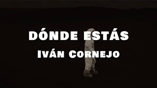 Dónde Estás - Iván Cornejo (Letra / Lyrics)