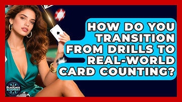 How Do You Transition From Drills To Real-World Card Counting? - The Blackjack Blueprint