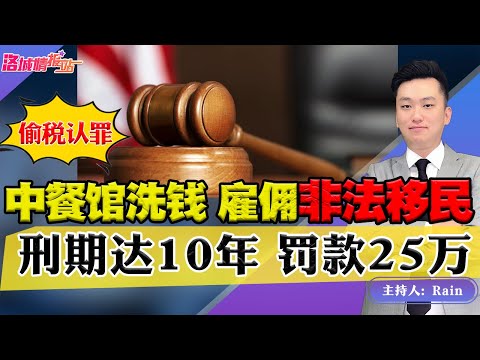 认罪！中餐馆 洗钱 雇佣非法移民！刑期达10年、罚款25万！《洛城情报站》第559期Mar 11, 2022