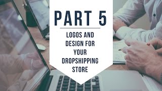 (Part 5) Logos and Design for Your Dropshipping Store
