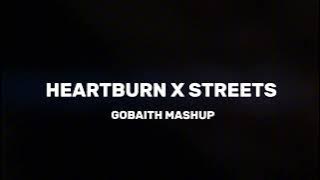 Heartburn x Streets (GOBAITH MASHUP)