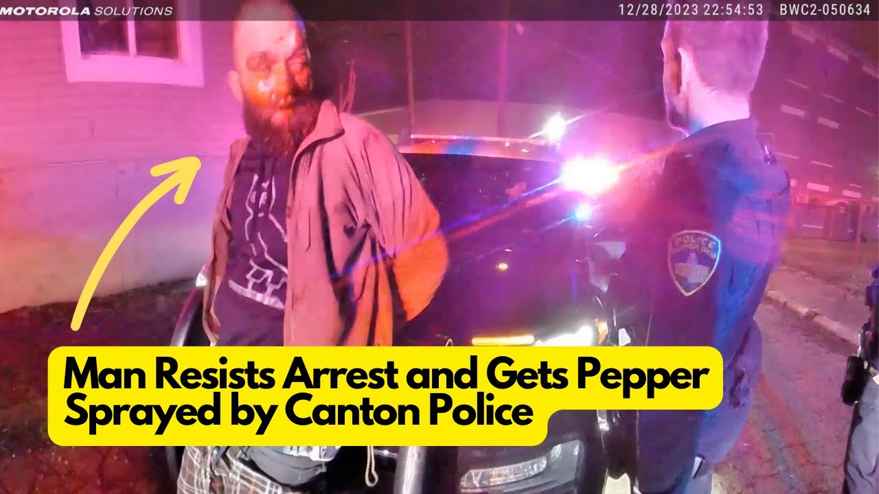 Caught on Camera: Man Resists Arrest and Gets Pepper-Sprayed by Canton ...