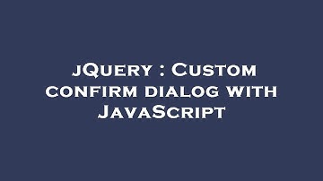 jQuery : Custom confirm dialog with JavaScript