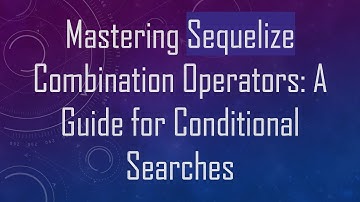 Mastering Sequelize Combination Operators: A Guide for Conditional Searches