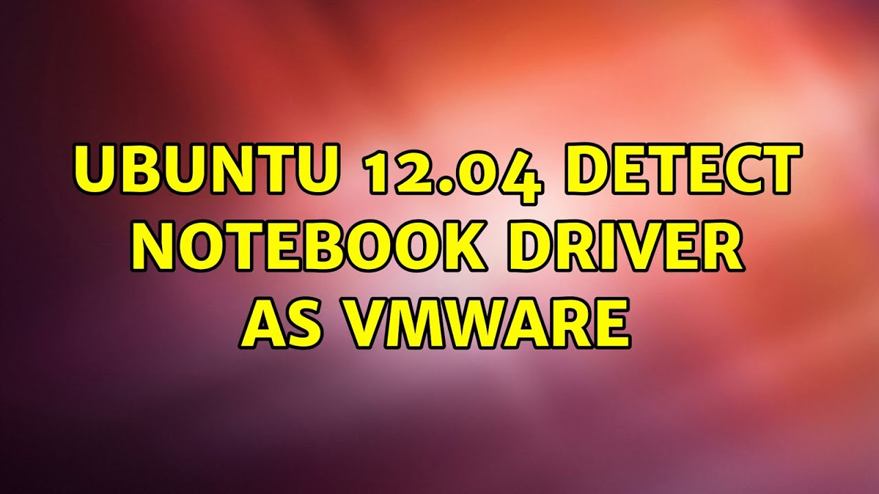 Ubuntu: Ubuntu 12.04 detect notebook driver as vmware 