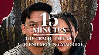 15 Minutes - The Tragic Tale of a Friend Getting Married