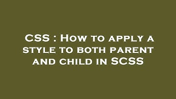 CSS : How to apply a style to both parent and child in SCSS