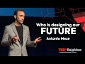 Who is designing our future? | Antonio Meze | TEDxBaiaMare
