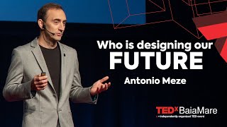 Who is designing our future? | Antonio Meze | TEDxBaiaMare