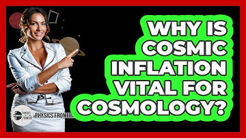 Why Is Cosmic Inflation Vital For Cosmology? - Physics Frontier