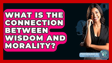 What Is The Connection Between Wisdom And Morality? - Philosophy Beyond