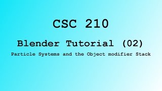 Blender Skills 02 - CSC 210 (Particle Systems and the Object modifier Stack)