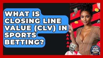What Is Closing Line Value (CLV) In Sports Betting? - Your Sports Betting Coach