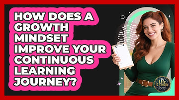 How Does A Growth Mindset Improve Your Continuous Learning Journey? - The Life Coach Expert
