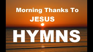 24/7 HYMNS: Morning Thanks To  JESUS Hymns  soft piano hymns + loop