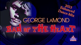 George LaMond - Bad of The Heart - Enhanced Mix - Karaoke (2023) w/bkgds HD Epic