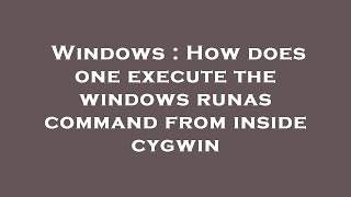 Windows : How does one execute the windows runas command from inside cygwin
