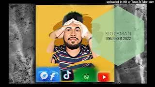 SIOPSMAN - Ting Osem (2022🎵) //SIOPSMANABEH_YOUTUBE_CHANNEL