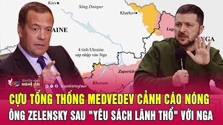 Cựu tổng thống Medvedev cảnh cáo nóng ông Zelensky sau \\