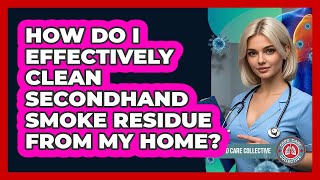 How Do I Effectively Clean Secondhand Smoke Residue From My Home? - COPD Care Collective