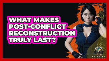 What Makes Post-conflict Reconstruction Truly Last? - Tactical Warfare Experts