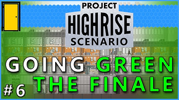 Project Highrise - Scenario: Going Green - Part 6: The Finale - Let