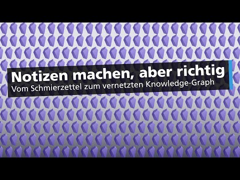 Notizen machen aber richtig Vom Schmierzettel zum vernetzten Knowledge-Graph