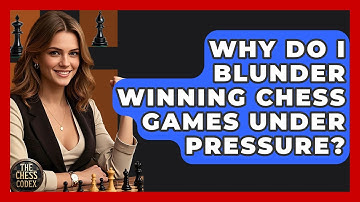 Why Do I Blunder Winning Chess Games Under Pressure? - The Chess Codex