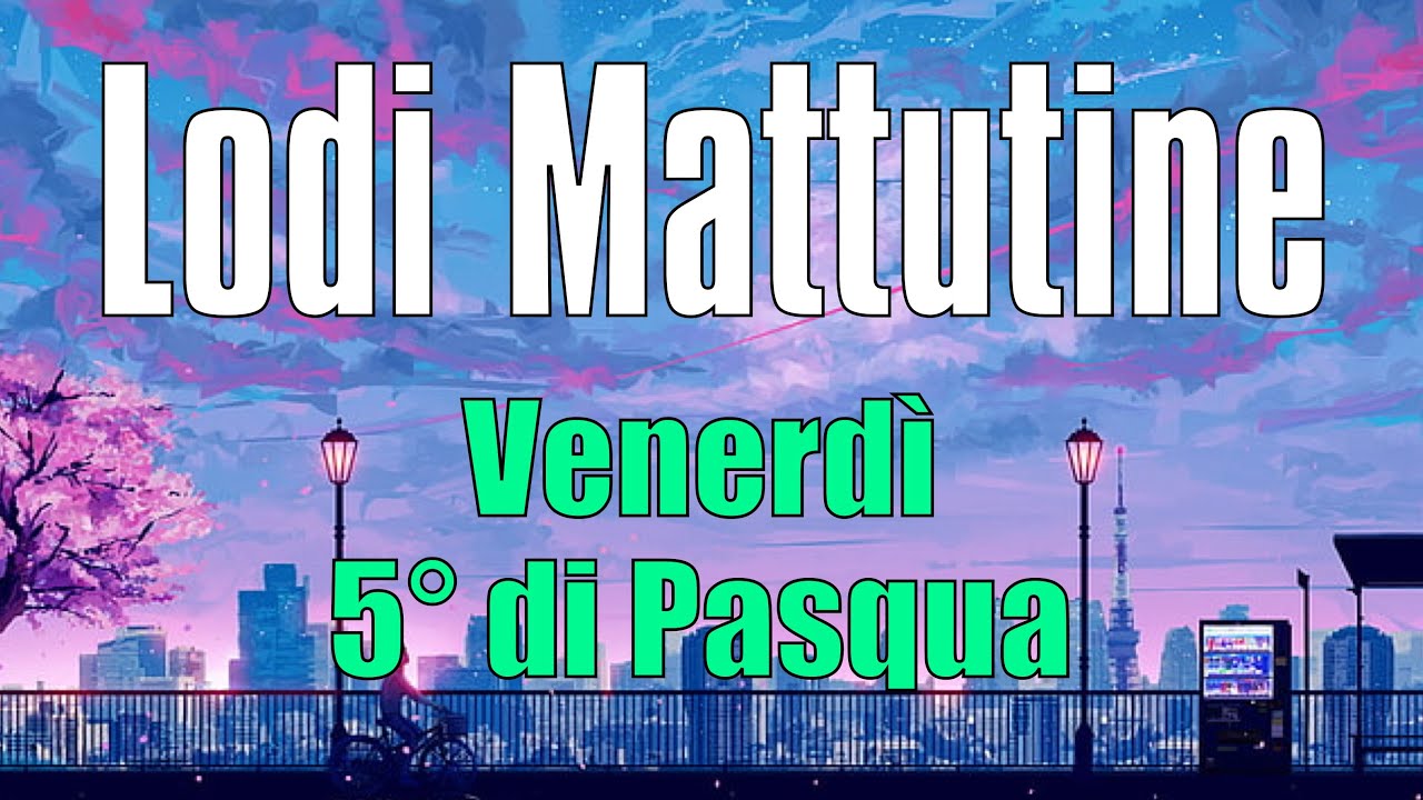 Lodi Mattutine, VENERDÌ 10 MAGGIO 5° di Pasqua - YouTube