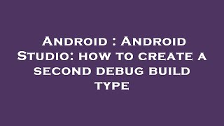 Android : Android Studio: how to create a second debug build type