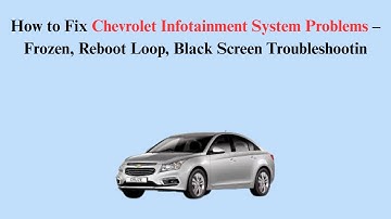 How to Fix Chevrolet Infotainment System Problems – Frozen, Reboot Loop, Black Screen Troubleshootin