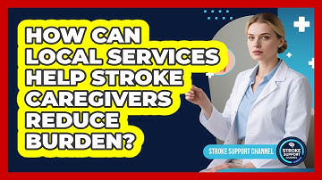 How Can Local Services Help Stroke Caregivers Reduce Burden? - Stroke Support Channel