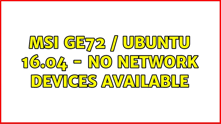 MSI GE72 / Ubuntu 16.04 - No network devices available (2 Solutions!!)