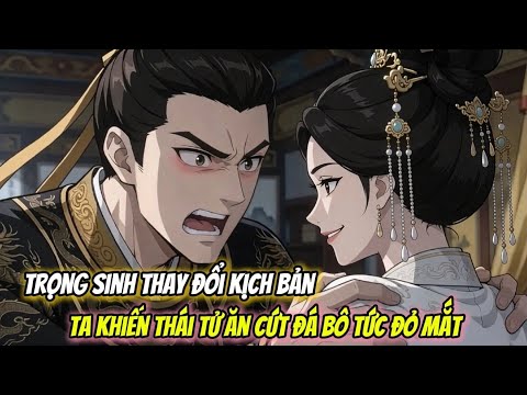 (Full) Trọng Sinh Thay Đổi Kịch Bản: Ta Khiến Thái Tử Ăn Cứt Đá Bô Tức Đỏ Mắt | Pon Kể Chuyện