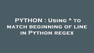 Information PYTHON : Using ^ to match beginning of line in Python regex Update