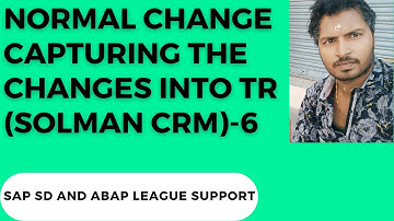 6-Normal change: Capturing the changes(Solman CRM)