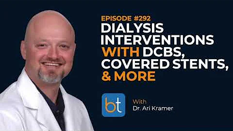 Dialysis Interventions: Drug-Coated Balloons, Covered Stents & More w/ Dr. Ari Kramer | Ep. 292