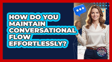How Do You Maintain Conversational Flow Effortlessly? - Social Success Club