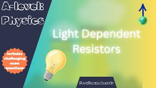 AQA, Edexcel, Eduqas and OCR A-Level Physics Light Dependent Resistors