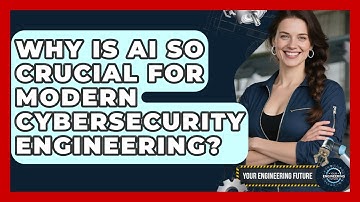 Why Is AI So Crucial For Modern Cybersecurity Engineering? - Your Engineering Future